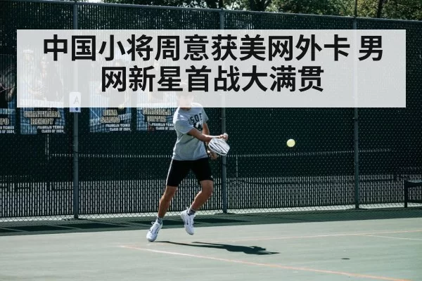 中国小将周意获美网外卡 男网新星首战大满贯