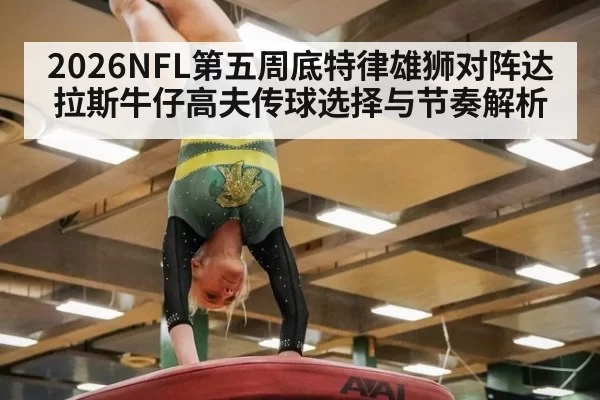 2026NFL第五周底特律雄狮对阵达拉斯牛仔高夫传球选择与节奏解析